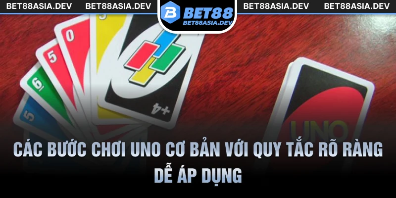 Các bước chơi Uno cơ bản với quy tắc rõ ràng dễ áp dụng