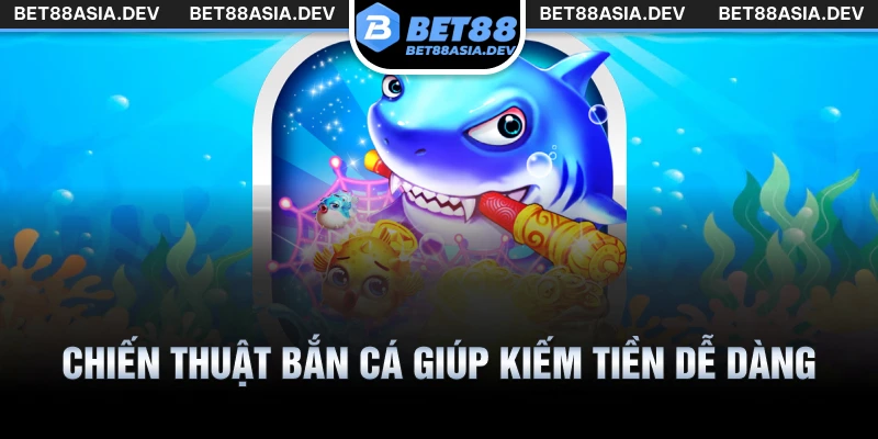 Chiến thuật bắn cá giúp kiếm tiền dễ dàng