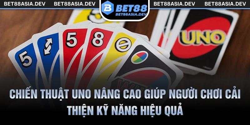 Chiến thuật Uno nâng cao giúp người chơi cải thiện kỹ năng hiệu quả