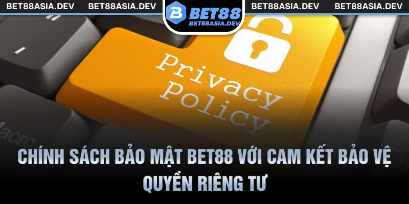 Chính sách bảo mật Bet88 với cam kết bảo vệ quyền riêng tư