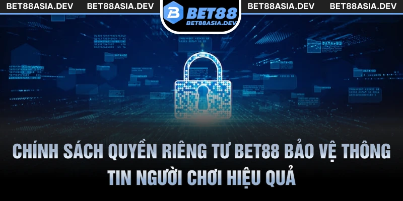 Chính sách quyền riêng tư Bet88 bảo vệ thông tin người chơi hiệu quả