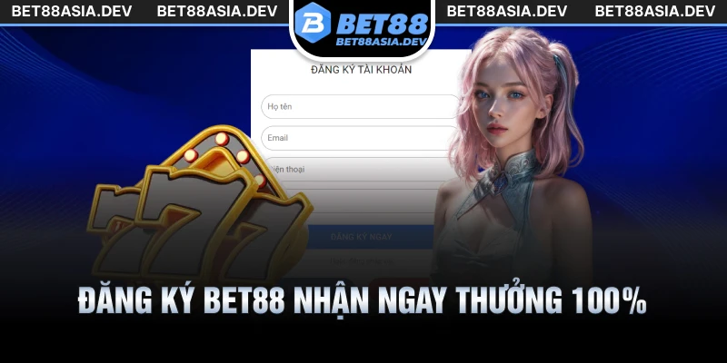 Đăng ký Bet88 nhận ngay thưởng 100% giá trị nạp