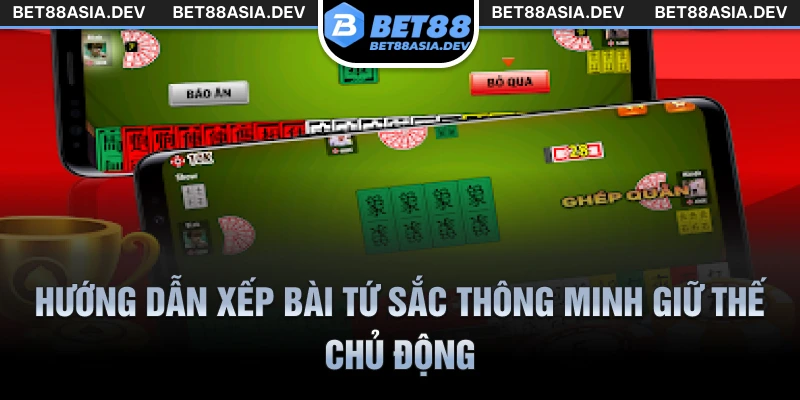 Hướng dẫn xếp bài tứ sắc thông minh giữ thế chủ động