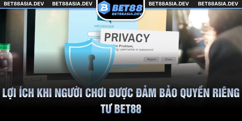 Lợi ích khi người chơi được đảm bảo quyền riêng tư Bet88