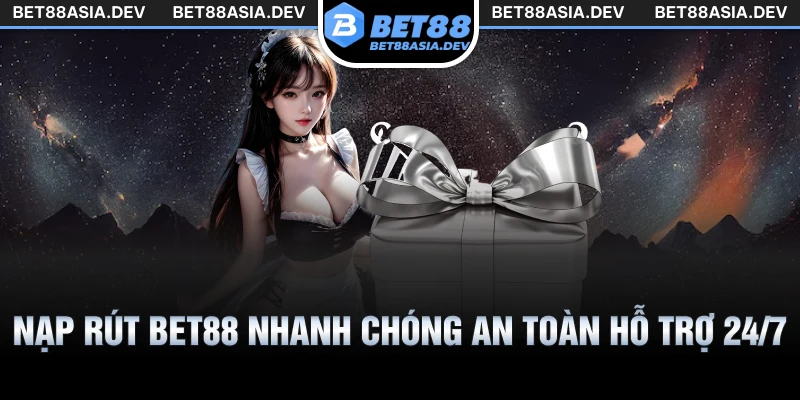Nạp rút Bet88 nhanh chóng an toàn hỗ trợ 24/7