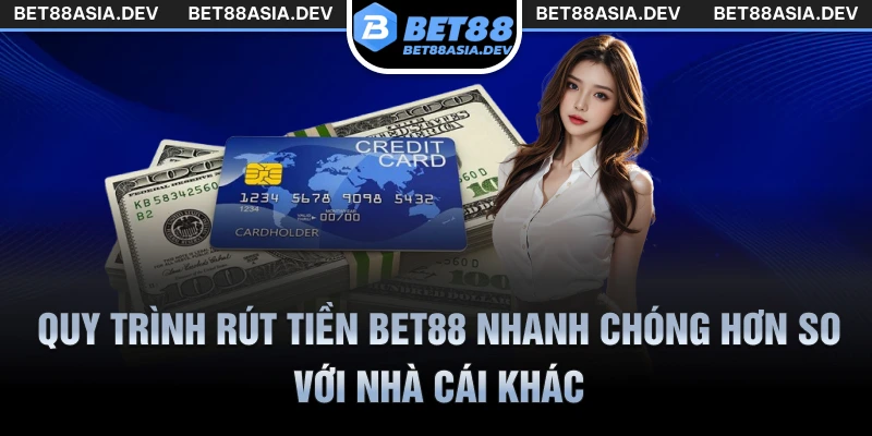 Quy trình rút tiền Bet88 nhanh chóng hơn so với nhà cái khác