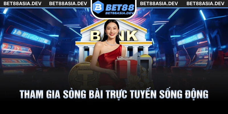 Tham gia sòng bài trực tuyến sống động như thật cùng casino Bet88