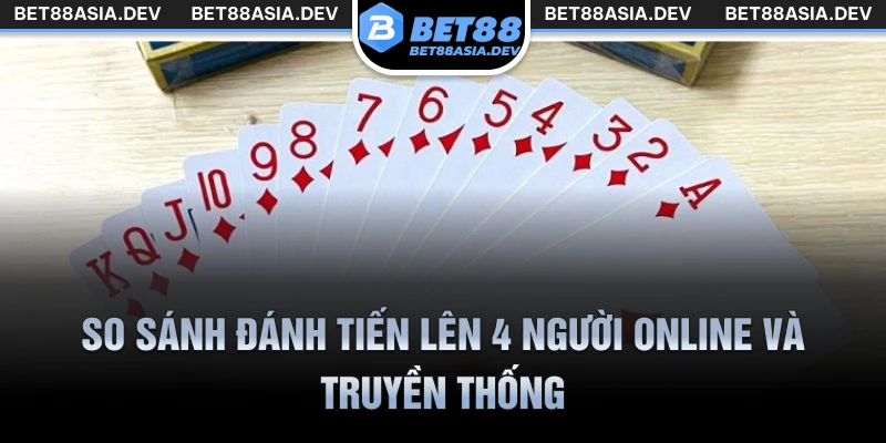 So sánh đánh tiến lên 4 người online và truyền thống