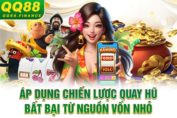 Áp dụng chiến lược quay hũ bất bại từ nguồn vốn nhỏ
