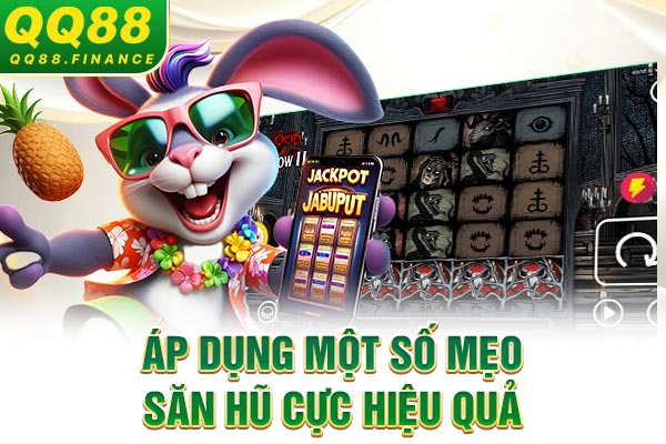Áp dụng một số mẹo săn hũ cực hiệu quả