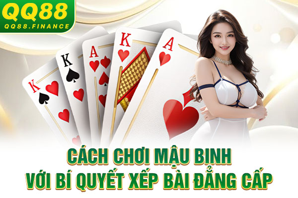 Cách chơi Mậu Binh với bí quyết xếp bài đẳng cấp