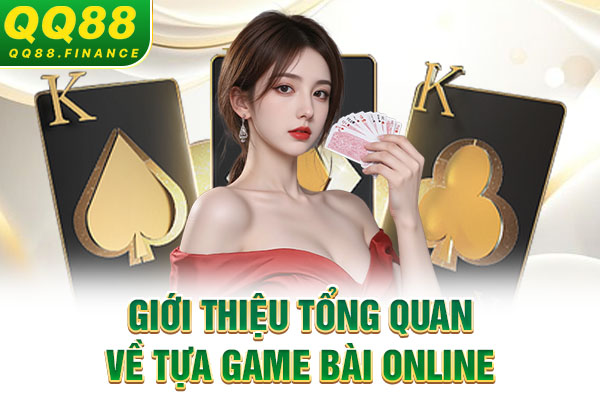 Giới thiệu tổng quan về tựa game bài online