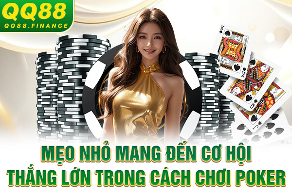Mẹo nhỏ mang đến cơ hội thắng lớn trong cách chơi Poker