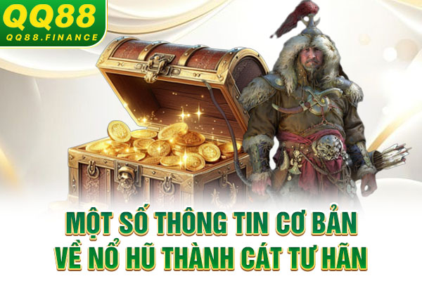 Một số thông tin cơ bản về nổ hũ Thành Cát Tư Hãn