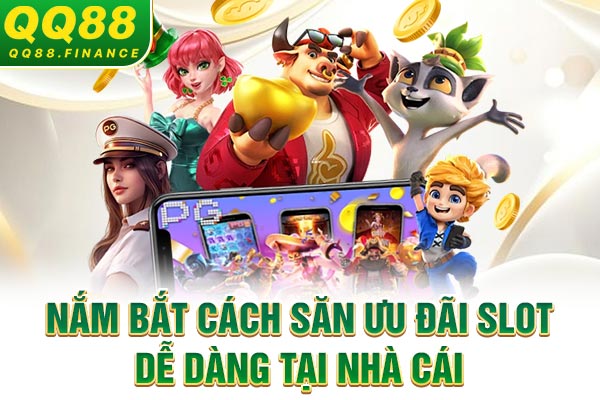 Nắm bắt cách săn ưu đãi slot dễ dàng tại nhà cái