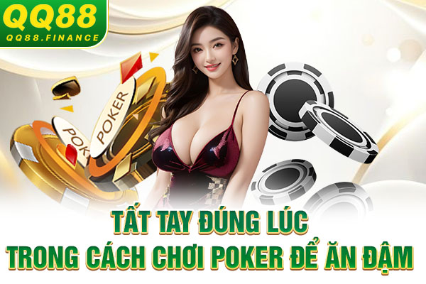 Tất tay đúng lúc trong cách chơi Poker để ăn đậm