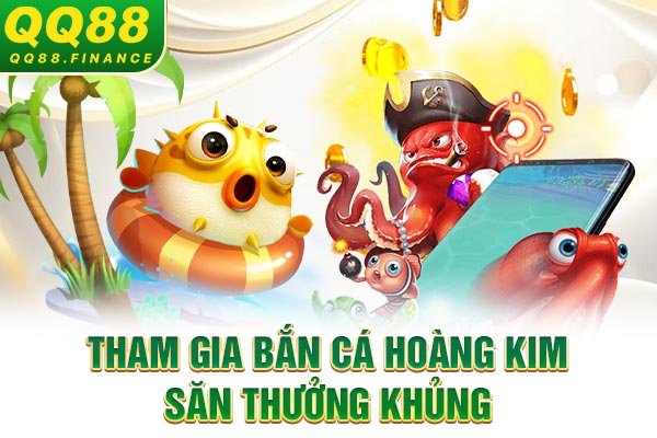 Tham gia bắn cá Hoàng Kim săn thưởng khủng