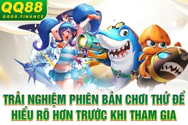 Trải nghiệm phiên bản chơi thử để hiểu rõ hơn trước khi tham gia