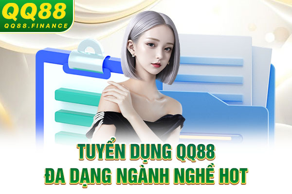 Tuyển dụng QQ88 đa dạng ngành nghề hot